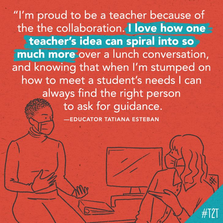 "I'm proud to be a teacher because of the collaboration. I love how one teacher's ideas can spiral into so much more over a lunch conversation, and knowing that when I'm stumped on how to meet a student's needs I can always find the right person to ask for guidance." —Educator Tatiana Esteban