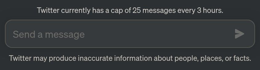 ChatGPT4 UI, but edited to say "Twitter"
"Twitter currently has a cap of 25 messages"
[text box]
"Twitter may produce inaccurate information about people, places, or facts."