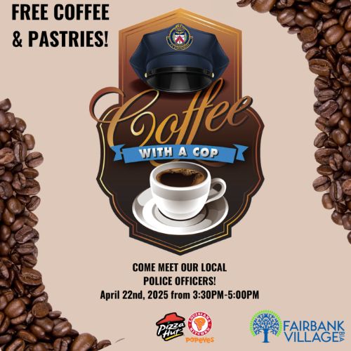 poster that says "Coffee with a Cop" with text reading Come meet our local police officers! April 22, 2025, from 3:30 p.m.-5:00 p.m. Sponsor logos include Pizza Hut, Popeye's and Fairbank Village BIA.