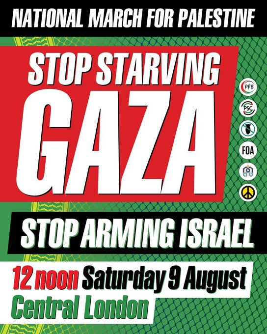 Poster with logos of the Palestine Coalition. Text reads: National march for Palestine. Stop Starving Gaza. Stop Arming Israel. 12 noon Saturday 9 August. Central London. 