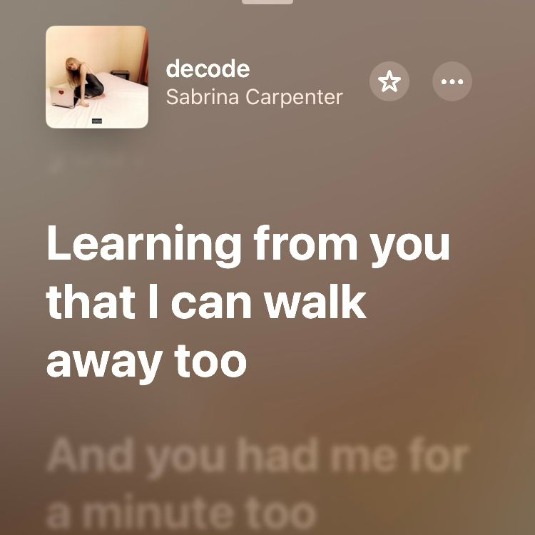 “Learning from you that I can walk away too” - a lyric from the song “decode”