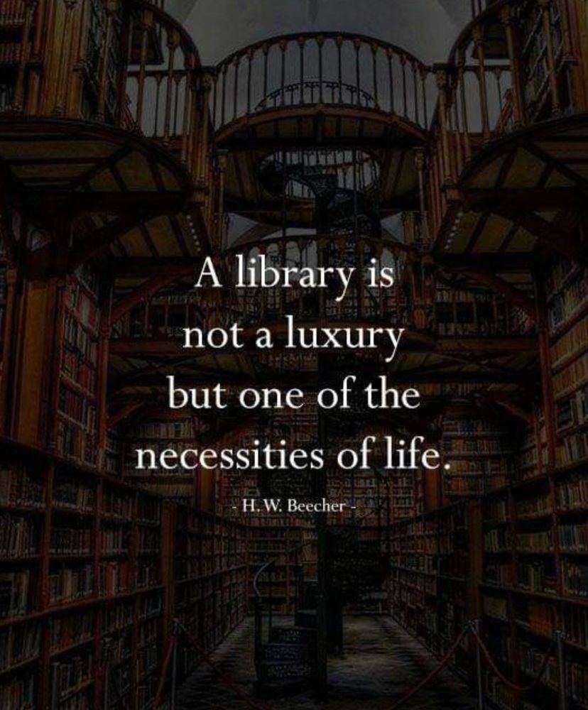 "A library is not a luxury but one of the necessities of life."~ Henry Ward Beecher
