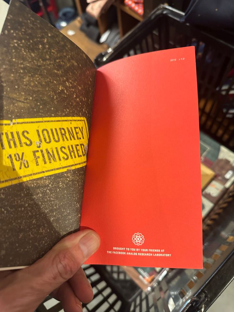 Two facing pages. On the left is an image reading “this journey one percent finished.” on the right you can see this book was printed in 2012 and that the book was “brought to you by your friends at the Facebook analog research laboratory.”