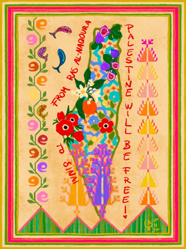 To the left there is the traditional palestinian embroidery motif of the orangeblossom, in the middle is the map of Palestine and to the left the local embroidery motif for the cypress  tree of Bir al Saba; they all are propped on the mountain embroidery motif. The map of Palestine is filled with a tile pattern from Ramallah, in the North it is filled with figs, in the middle with the ceramic patterns from al Khalil and along the west coast with orangeblossoms and oranges, where Yafa is located, and red poppies where Gaza is located, as they are a symbol for our martyrs. The whole drawing is framed by pink and green stripes, which imitate Majdalawi fabric, which only is woven in Gaza. Surrounding the map is the slogan: From Ras al Naqoura to Sinai, Palestine will be free!