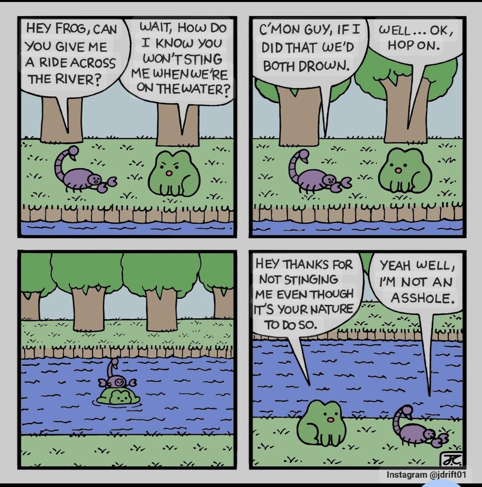 A cartoon of the parable of the frog and the scorpion where the frog helps the scorpion across the river, and then the scorpion bites him after he crosses and tells the frog, you knew who I was all along