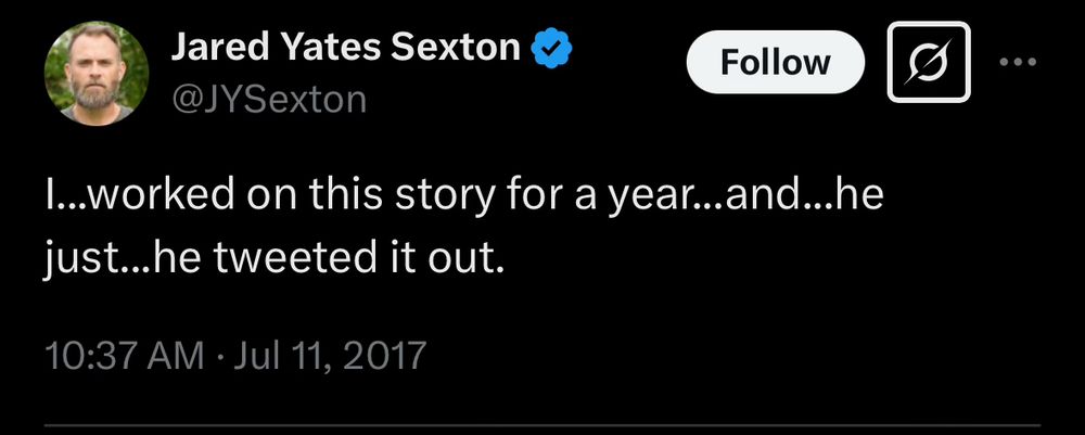  @JYSexton X Post, July 11, 2017 l..worked on this story for a year...and...he just...he tweeted it out.
