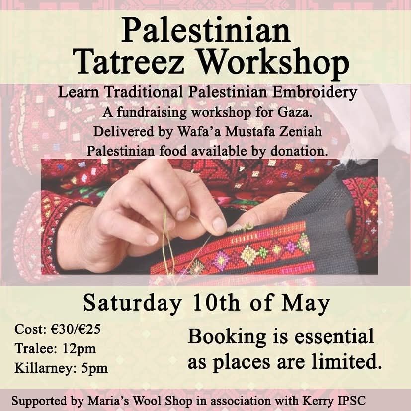 Poster for a Palestinian Tatreez workshop, in Tralee 12pm, and Killarney 5pm on Saturday 10th May. Supported by Maria's Wool Shop in association with Kerry ISPC. Image of woman in traditional Palestinian dress with detailed embroidery, doing some colorful embroidery on black cloth