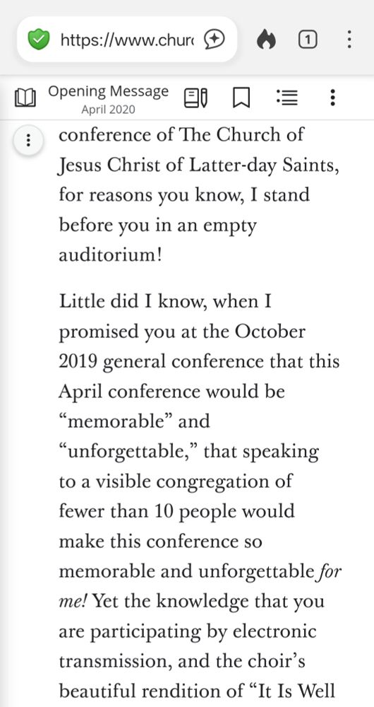 ...The Church of Jesus Christ of Latter-day Saints, for reasons you know, I stand before you in an empty auditorium!

Little did I know, when I promised you at the October 2019 general conference that this April conference would be “memorable” and “unforgettable,” that speaking to a visible congregation of fewer than 10 people would make this conference so memorable and unforgettable for me! Yet the knowledge that you are participating by electronic transmission, and the choir’s ...