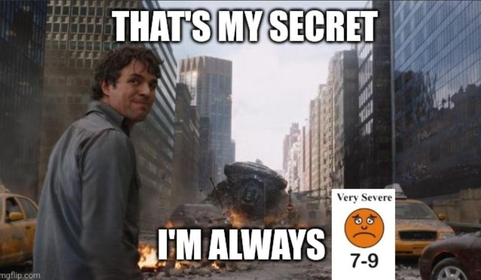 Bruce Banner in the first Avengers movie before he transforms into the Hulk looking back at the team while New York is getting destroyed. Text reads "That's my secret, I'm always [pain assessment frowning distressed face 'Very Severe, 7-9']"