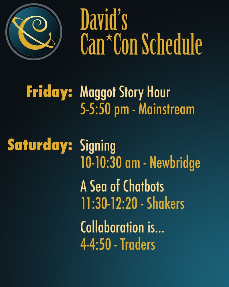 The image lists David’s Can*Con schedule: Friday is Maggot Story Hour from five to 5:50 PM in the Mainstream room; Saturday is a signing from 10 to 10:30 AM in the Newbridge room; then a Sea of Chatbots from 11:30 to 12:20 in the Shakers room; and then a panel on collaboration from four to 4:50 PM in the Traders room.