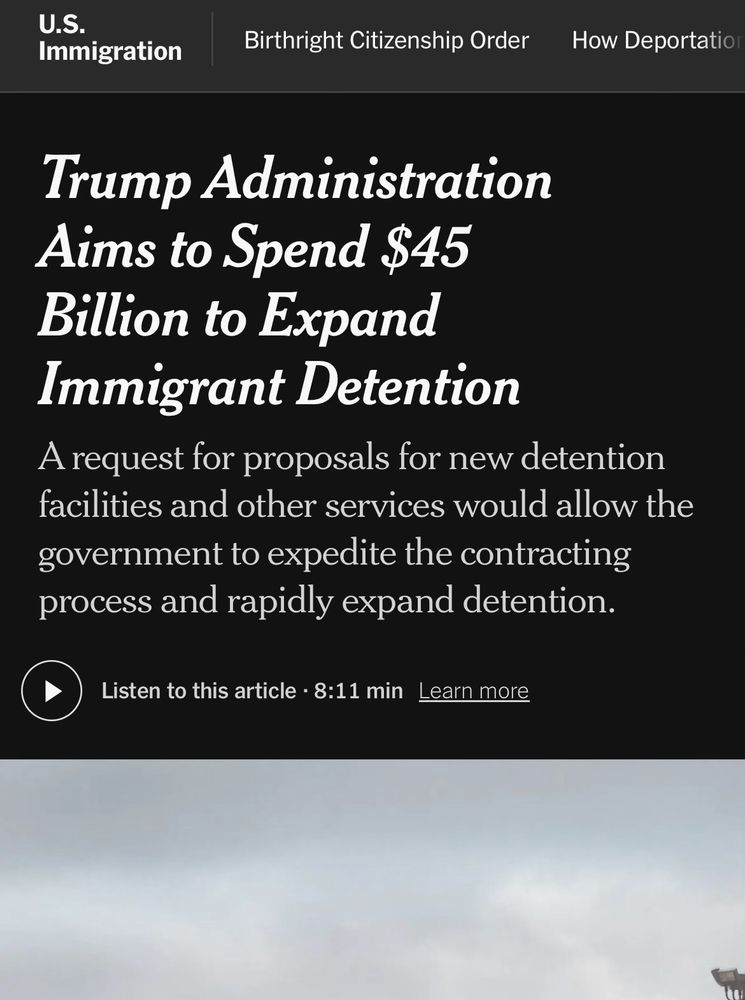 Screenshot from NYT reads “Trump Administration Aims to Spend $45 Billion to Expand Immigrant Detention
A request for proposals for new detention facilities and other services would allow the government to expedite the contracting process and rapidly expand detention.”