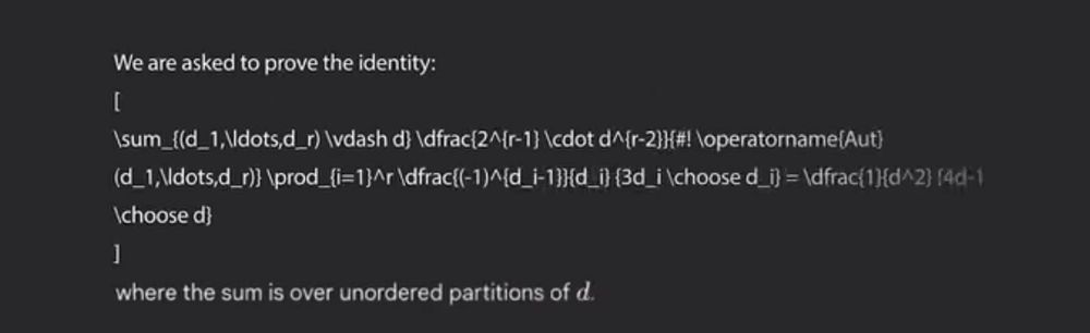 TeX source for the conjecture as seen Google's announcement video, in the Gemini interface:

"Fix an integer $d \geq 1$. Then we have
\[
\sum_{(d_1,\ldots,d_r) \vdash d} \dfrac{2^{r-1} \cdot d^{r-2}}{\#\! \operatorname {Aut}(d_1,\ldots,d_r)} \prod_{i=1}^r \dfrac{(-1)^{d_i-1}}{d_i} {3d_i \choose d_i} = \dfrac{1}{d^2} {4d-1 \choose d}
\]
where the sum is over strictly positive unordered partitions of $d$ (of any length)."
