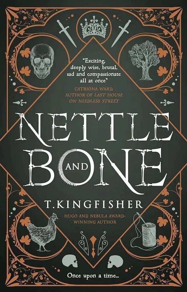 A photo of a mostly black book cover for “Nettle and Bone” by T. Kingfisher, which features various illustrations including a skull, a tree, a chicken, and a needle with thread; towards the top, a quote from Catriona Ward, author of “Last House on Needless Street,” reads as follows: “Exciting, deeply wise, brutal, sad and compassionate all at once.” 
