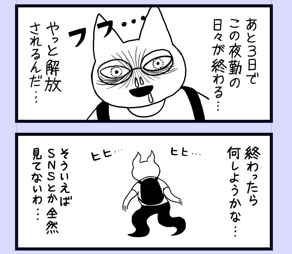 あと三日で夜勤から解放されるので、終わったら何をしようかと考えているシーン。この期間はSNSとか全然見ていなかった。