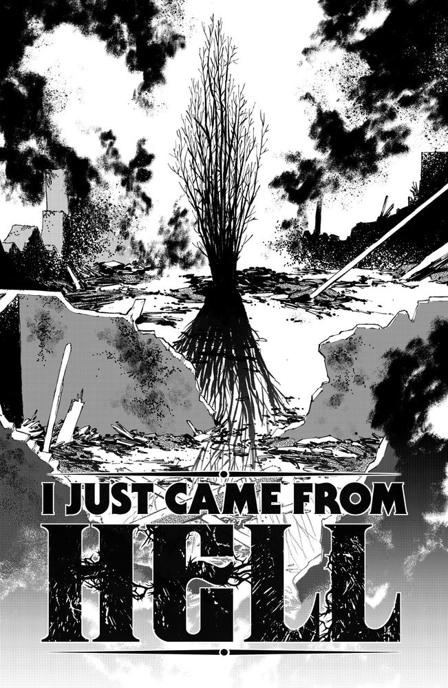 Page 3 
Splash 

The burned down ruins of The Sacred Heart Church from EAT MY FLESH, DRINK MY BLOOD. Near the back of the ruins, where the altar would be. We see the tree in the image above. Dead and without leaves. Its branches rise above the ruins lifted like hands/arms reaching for the sun. The title logo displayed over it.

I JUST CAME FROM HELL