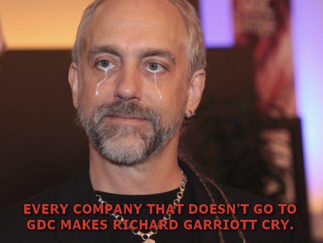 A (poorly) photoshopped picture of famed rock star developer and ultra-sexy media icon Richard Garriott, with tears coming from his eyes. The caption reads "EVERY COMPANY THAT DOESN'T GO TO GDC MAKES RICHARD GARRIOTT CRY."