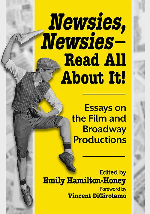 Book cover for "Newsies! Newsies -- Read All About It!: Essays on the Film and Broadway Productions." Edited by Emily Hamilton-Honey; foreword by Vincent DiGirolamo. The cover has a central yellow block with black text, and blurred newsprint pages around the edges. On the left side, a newsboy is in a dance post, holding a newspaper above his head.