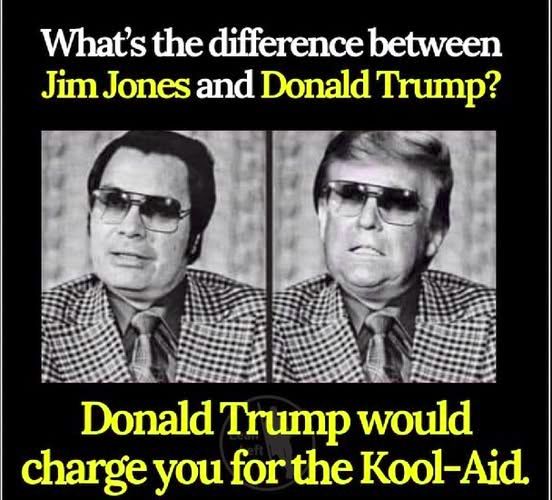 What's the difference between Jim Jones and Donald Trump?
Donald Trump would charge you for the Kool-Aid.