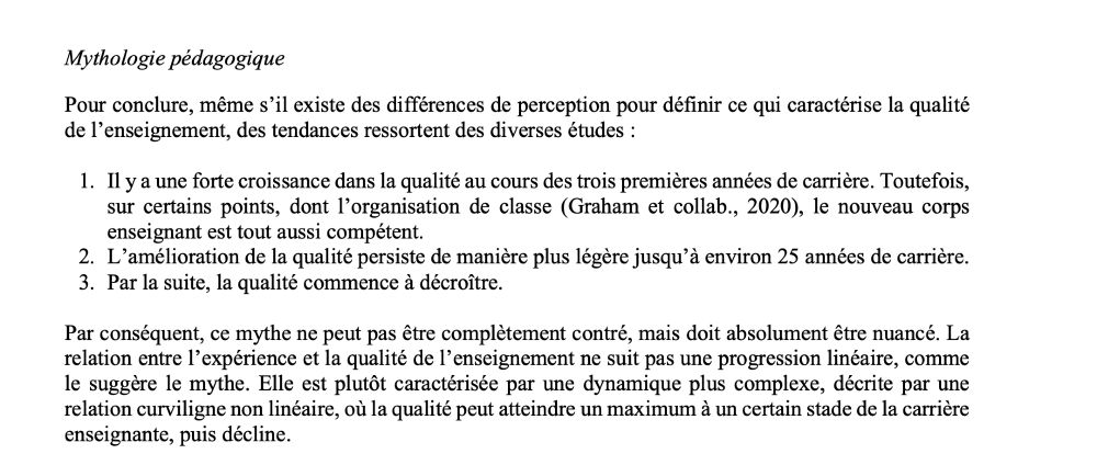 Extrait de l'ouvrage collectif "Mythologie pédagogique" concernant le mythe de la croissance de compétence avec l'expérience chez les profs

Évolution curviligne :
Forte croissance dans la qualité au cours 3 premières années de carrière 
PUIS persiste de manière plus légère jusqu’à environ 25 années  
PUIS la qualité commence à décroître

