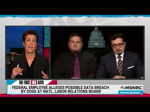 MSNBC - The Rachel Maddow Show: Federal Employee Alleges Possible Data Breach by DOGE at NLRB