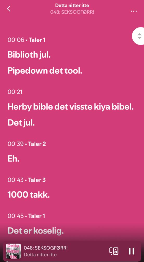 Skjermskot av den KI-styrte automatiske "tekstinga" av episode 48: SEKSOGFØRR!. Teksta les: "Taler 1: Biblioth jul. Pipedown det tool. Hereby bible det visste kiya bibel. Det jul. Taler 2: Eh. Taler 3: 1000 takk. Taler 1: Det er koselig."