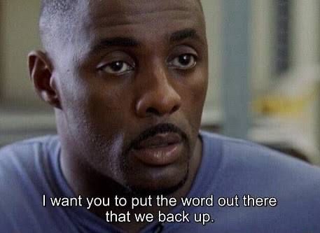 Stringer Bell - I want you to put the word out there that we back up 