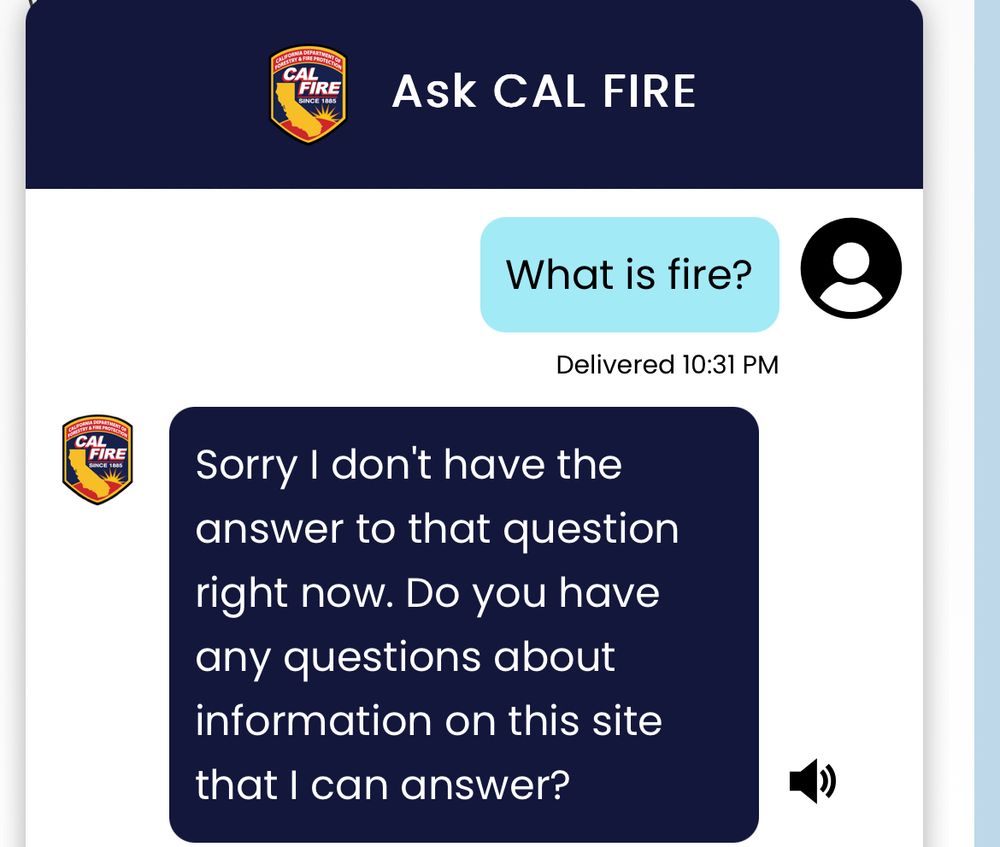 Screenshot of chat with “Ask CAL FIRE”. The user asks “What is fire?” Ask CAL FIRE responds “Sorry I don't have the answer to that question right now. Do you have any questions about information on this site that I can answer?”