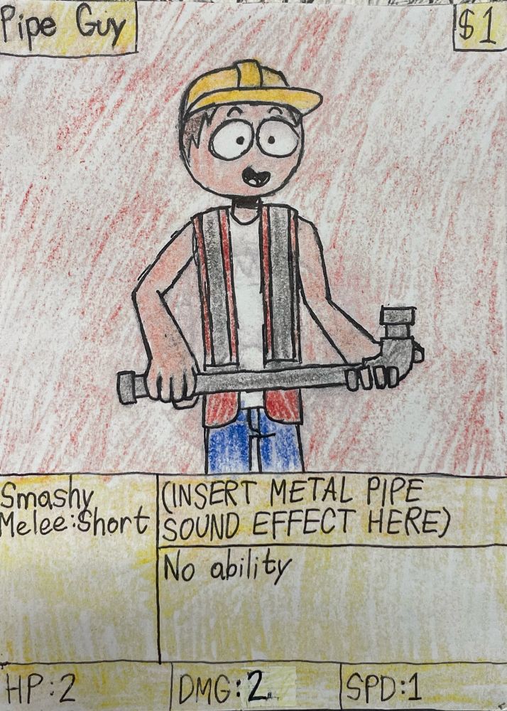 Pipe Guy : Pretty normal. Nothing special about him. If anything, he’s pretty enthusiastic about working.
