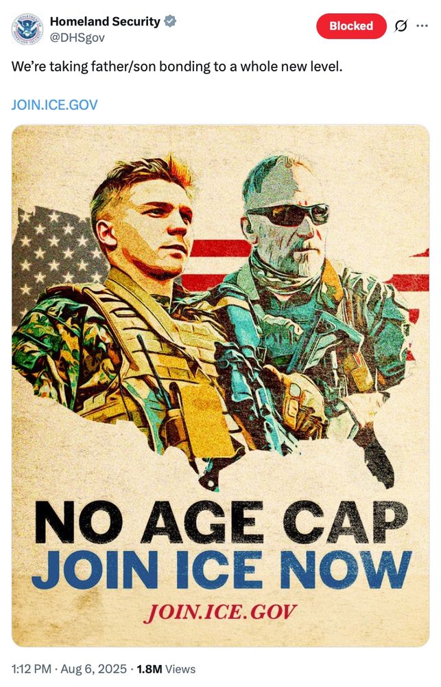 A propaganda-style recruitment post from the official-looking Homeland Security account (@DHSgov), featuring a highly stylized, posterized image of a younger and older man in military-style gear standing shoulder to shoulder, both holding rifles and looking off into the distance with stoic expressions. Behind them is a red, white, and blue backdrop stylized like a distressed American flag. Bold text at the bottom reads: “NO AGE CAP – JOIN ICE NOW,” with the link “JOIN.ICE.GOV” in red and blue font. The tweet’s caption reads: “We’re taking father/son bonding to a whole new level.” The account has been blocked by the viewer. The visual evokes authoritarian and paramilitary themes, reminiscent of fascist propaganda.