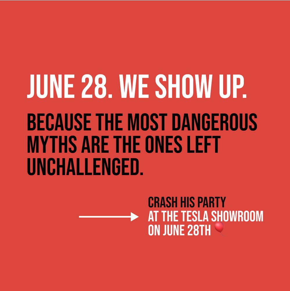 Text reading:
June 28. We show up.
Because the most dangerous myths are the ones left unchallenged.
Crash his party at the Tesla showroom on June 28th.