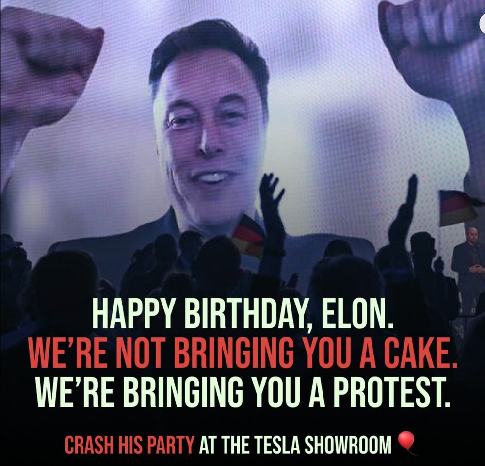 Picture of Elon Musk with the text Happy Birthday, Elon. We're not bringing you a cake. We're bringing you a protest. Crash his party at the Tesla showroom.