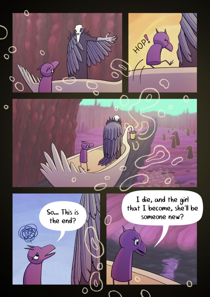 The ferryman silently gestures for the crow girl to climb aboard and she hops on. The ferry starts to drift down the river and the two stand in silence. The crow girl looks off to the side at a number of bird-like ghosts standing on the river bank.

The crow girl breaks the silence, looking troubled: “So… This is the end? / I die, and the girl that I become, she’ll be someone new?” She looks down at her own reflection in the water.