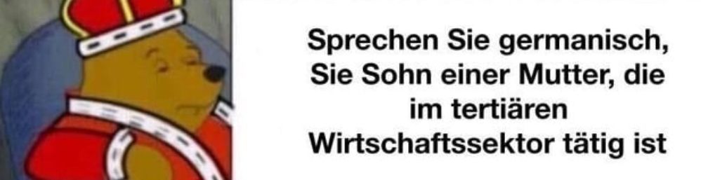 Sorechen Sie germanisch, Sie Sohn einer Mutter, die im tertiären Wirtschaftssektor tätig ist.