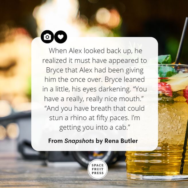 "when alex looked back up, he realized it must have appeared to Bryce that Alex had been giving him the once over. BRyce leaned in a little, his eyes darkening. 'You have a really mouth." "And you have a breath that could stun a rhino at fifty paces. I'm getting you into a cab." from Snapshots by rena butler