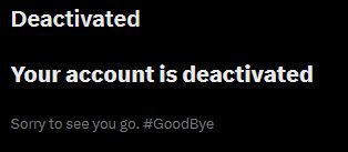 Screenshot of the message Twitter displays after deactivating an account.

"Deactivated.

Your account is deactivated

Sorry to see you go. #GoodBye"
