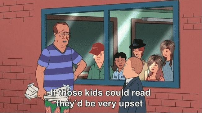 King of the Hill scene with Bobby and a teacher saying, "If those kids could read they'd be very upset"