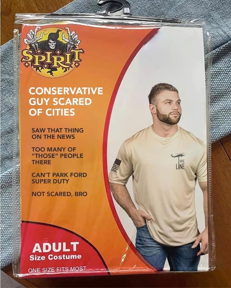 Conservative guy scared of cities costumes.  
Features include:
-Saw that thing on the news
-Too many of “those” people there
-Can’t park ford super duty 
-Not scared, bro