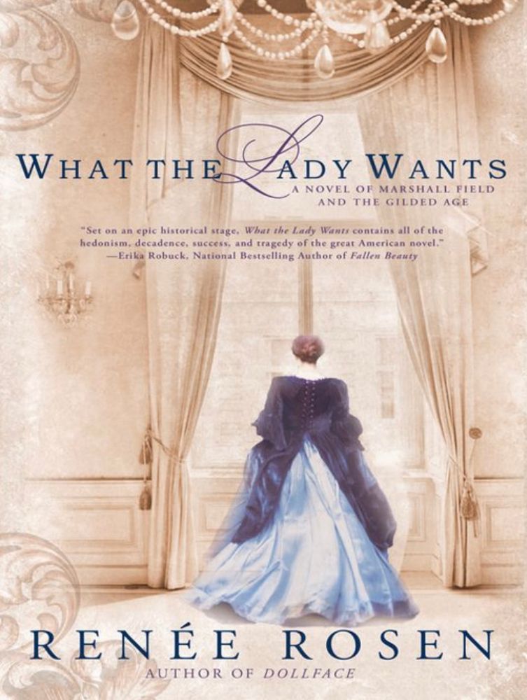 A woman in 19th-century dress from behind, looking out a window. Book cover for WHAT THE LADY WANTS: A NOVEL OF MARSHALL FIELD AND THE GILDED AGE by Renée Rosen.
