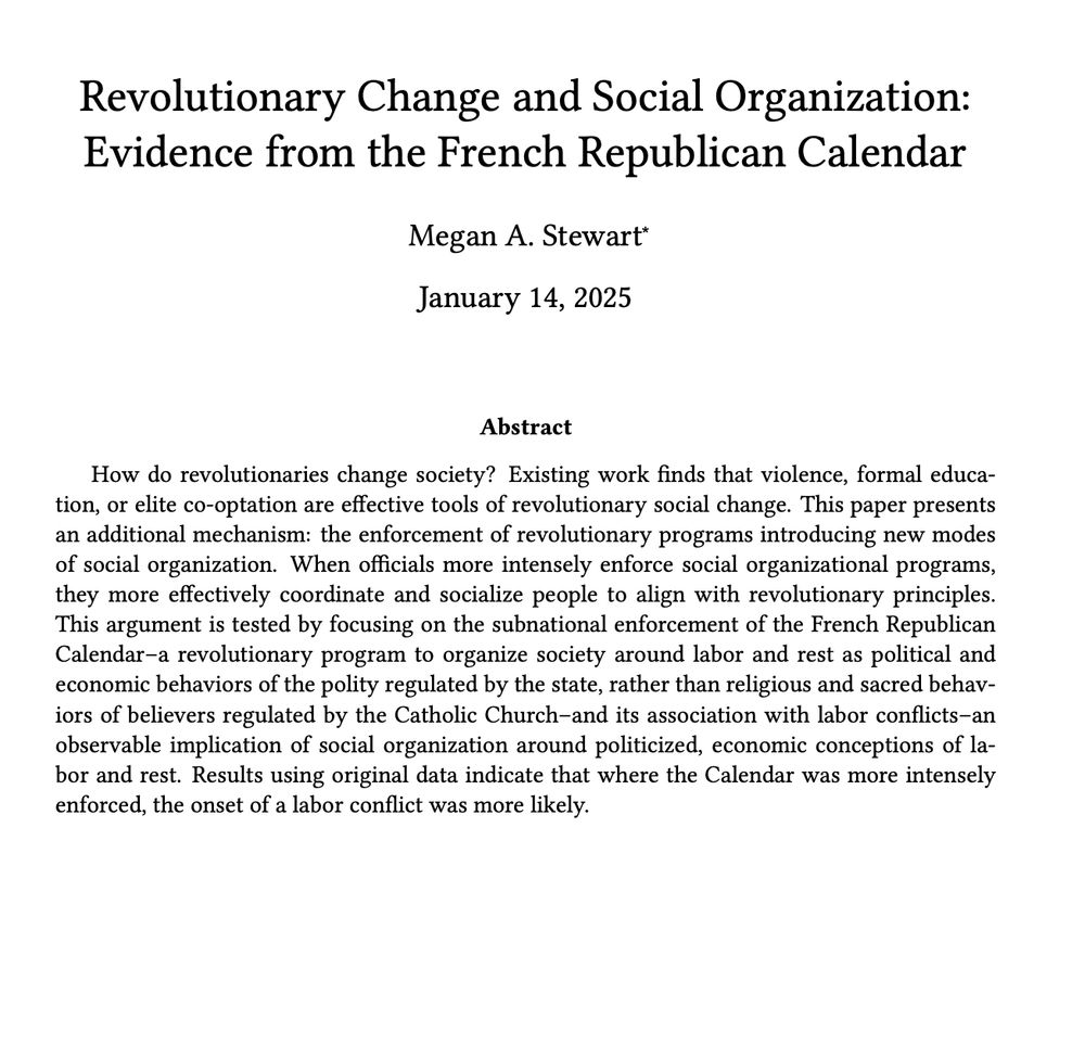 Revolutionary Change and Social Organization:
Evidence from the French Republican Calendar: Megan A. Stewart uses the enforcement of the French Republican Calendar to test the argument that when officials more intensely enforce social organizational programs, they facilitate people's alignment with revolutionary principles.