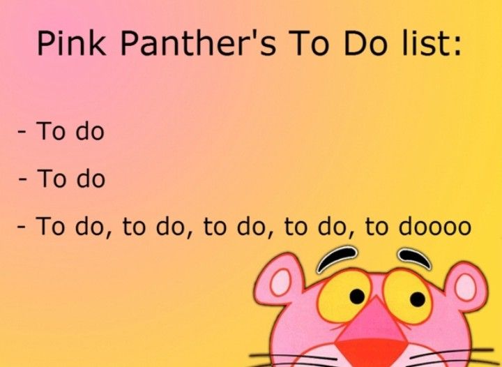 Pink Panther's to do -list:

- To do
- To do
- To do, to do, to do, to do, to doooo