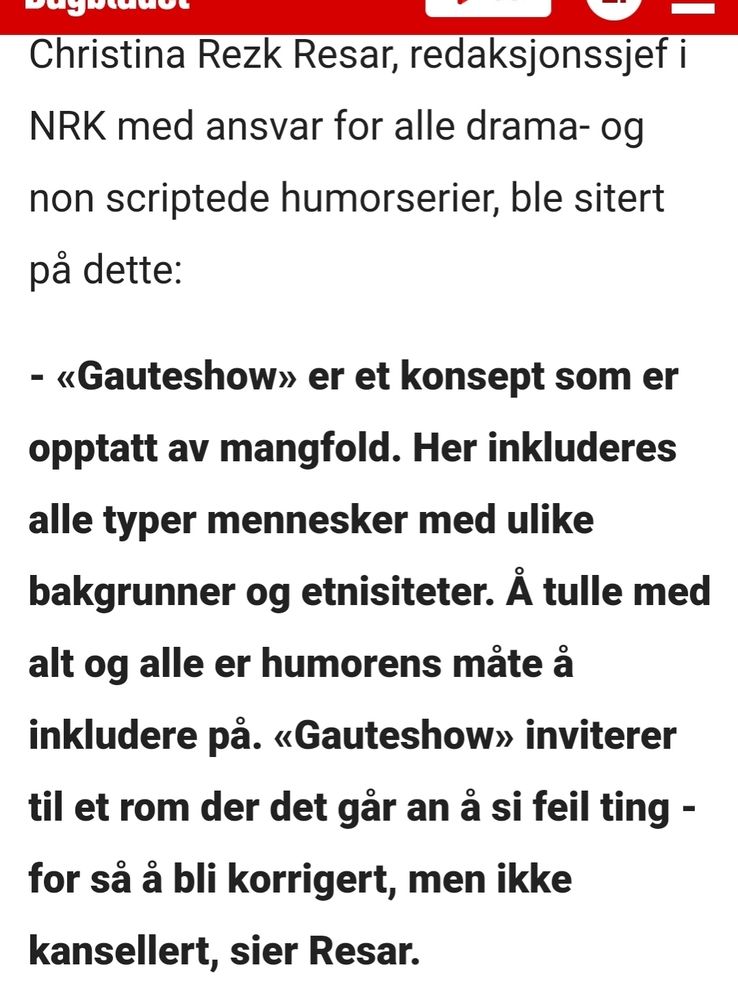 Skjermdump fra en nyhetsartikkel fra Dagbladet, som omhandler det at "Gauteshow" hadde en episode nylig hvor de hadde vitset med Sandra Borch om funksjonshemmingen hennes på en ignorant og flåsete måte ved bruk av stereotypier. Tekst: "Christina Rezk Resar, redaksjonssjef i NRK med ansvar for alle drama- og non scriptede humorserier, ble sitert på dette:

- «Gauteshow» er et konsept som er opptatt av mangfold. Her inkluderes alle typer mennesker med ulike bakgrunner og etnisiteter. Å tulle med alt og alle er humorens måte å inkludere på. «Gauteshow» inviterer til et rom der det går an å si feil ting - for så å bli korrigert, men ikke kansellert, sier Resar."