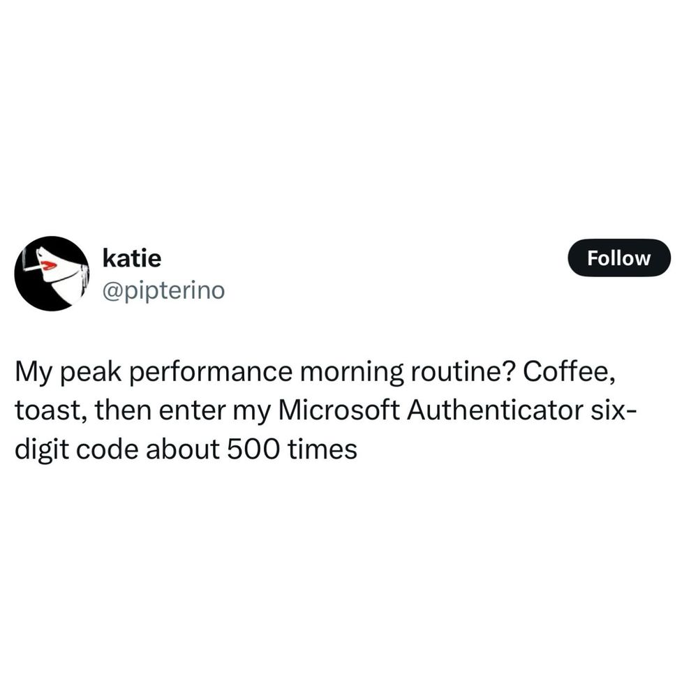 A funny statement that says My peak performance morning routine? Coffee, toast, then enter my Microsoft Authenticator code about 500 times. 