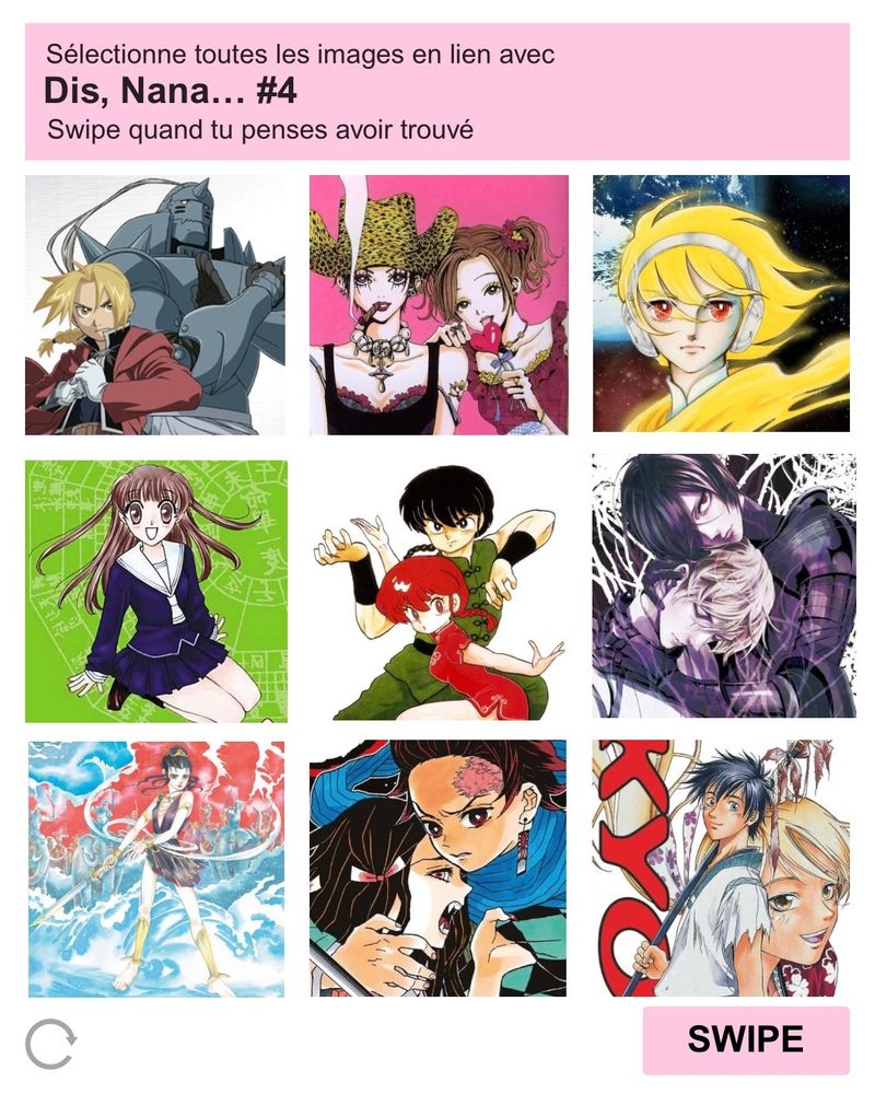Parodie de test Captcha « Sélectionne toutes les images en lien avec Dis, Nana… #4. Swipe quand tu penses avoir trouvé ». Les choix proposés sont : Fullmetal Alchemist ; Nana ; Destination Terra ; Fruit Basket ; Ranma 1/2 ; Le Requiem du Roi des Roses ; Une infinité de jours et de nuit ; Demon Slayer ; Samurai Deeper Kyo.