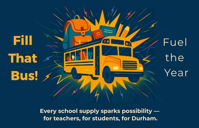 A colorful bus with supplies bursting out if it in an illustration. Text reads Fill That Bus! Fuel the Year. Every school supply sparks possibility - for teachers, students, for Durham.