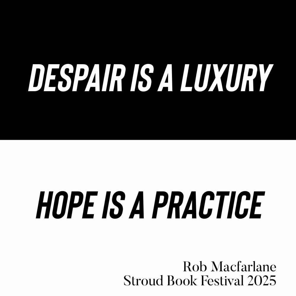 Quotes from Rob Macfarlane- Despair is a luxury. Hope is a practice