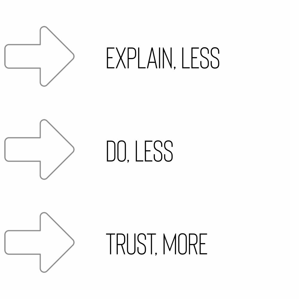 Three lines of text
Explain, less
Do, less
Trust, more
