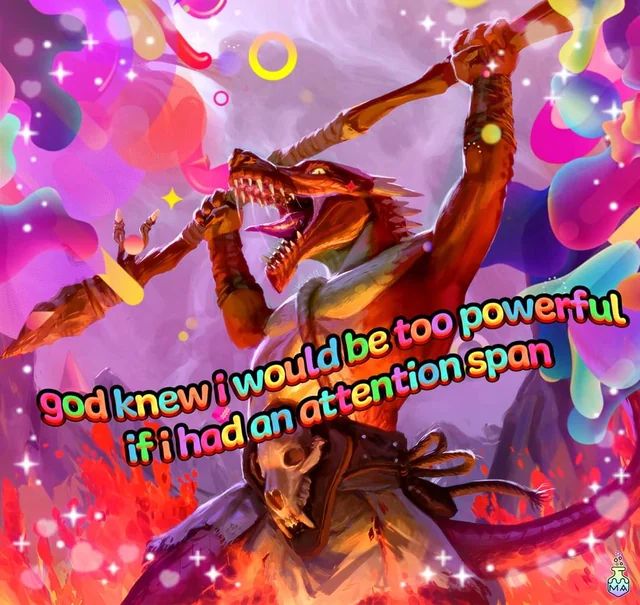 A Forgotten Realm Kobold holds a spear in their hands above their head. They look down with a manic look in their eye. The background is very bright pink and distracting and sparkly.

There is text in bright colors, all lower caps and in a playful font:
"god knew i would be too powerful if i had an attention span"