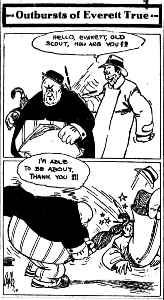 
MR TRUE IS STANDING ON THE STREET WHEN AN ACQUAINTANCE OF HIS WALKS UP BEHIND HIM AND SAYS:
HELLO, EVERETT, OLD SCOUT, HOW ARE YOU?!!

AT THE SAME TIME THE MAN WITH EXCESSIVE FORCE, SLAPS MR TRUE ON THE BACK

MR TRUE IS NOT PLEASED TO SAY THE LEAST. 

MR TRUE WHIRLS AROUND, AND USING HIS LARGE UMBRELLA STRIKES THE MAN ON THE TOP OF THE HEAD , KNOCKING THE MAN OFF HIS FEET 

MR TRUE REPLIES: I’M ABLE TO BE ABOUT, THANK YOU!!!