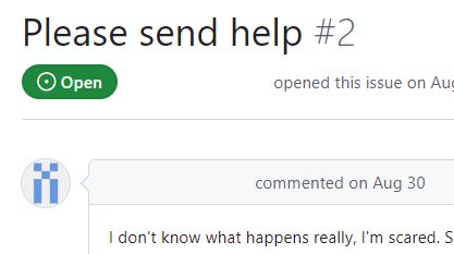  GitHub issue just titled "please send help" with the body "I don't know what happens really, I'm scared. [...]"