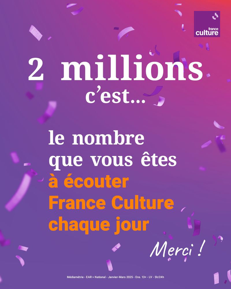 2 millions c’est le nombre que vous êtes à écouter France Culture chaque jour ! Merci !